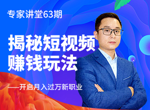 <b>專家講堂63期--揭秘短視頻賺錢玩法，開啟月入過萬新職業(yè)</b>